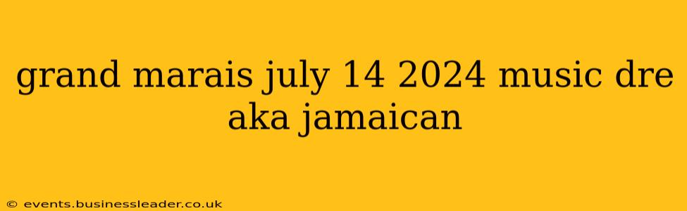 grand marais july 14 2024 music dre aka jamaican