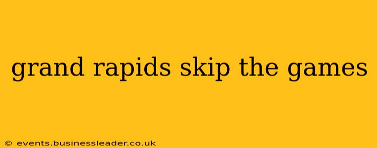 grand rapids skip the games