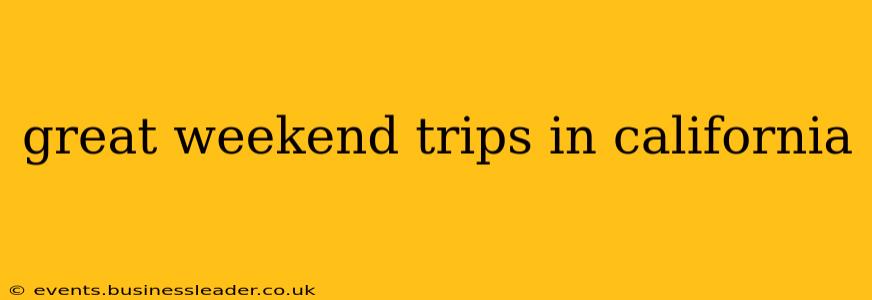 great weekend trips in california