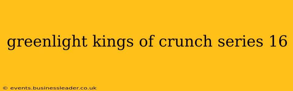 greenlight kings of crunch series 16