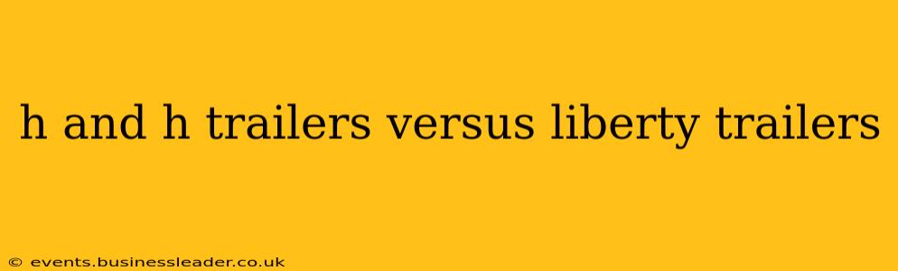 h and h trailers versus liberty trailers