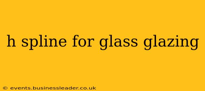 h spline for glass glazing