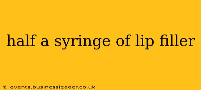 half a syringe of lip filler