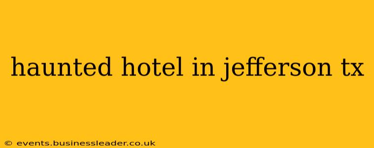 haunted hotel in jefferson tx