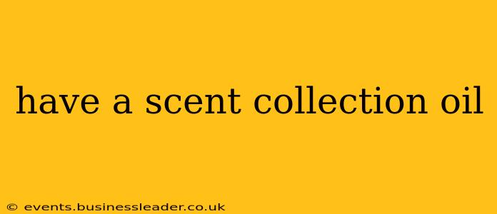 have a scent collection oil