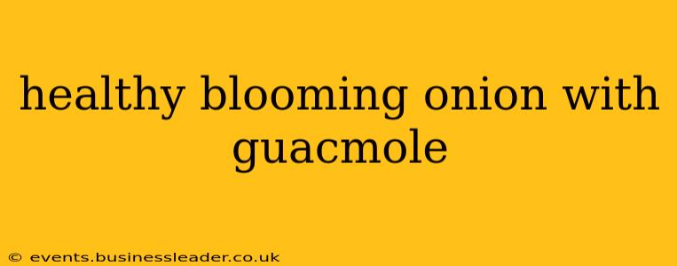 healthy blooming onion with guacmole