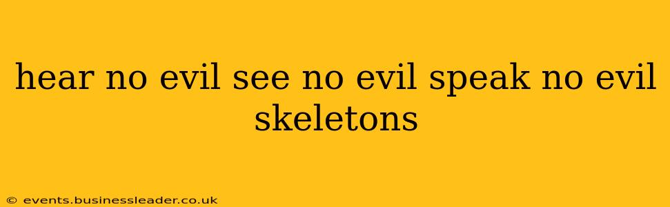 hear no evil see no evil speak no evil skeletons