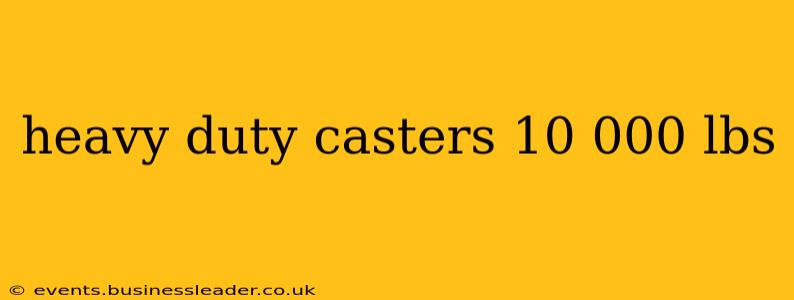 heavy duty casters 10 000 lbs