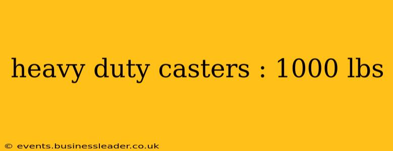 heavy duty casters : 1000 lbs