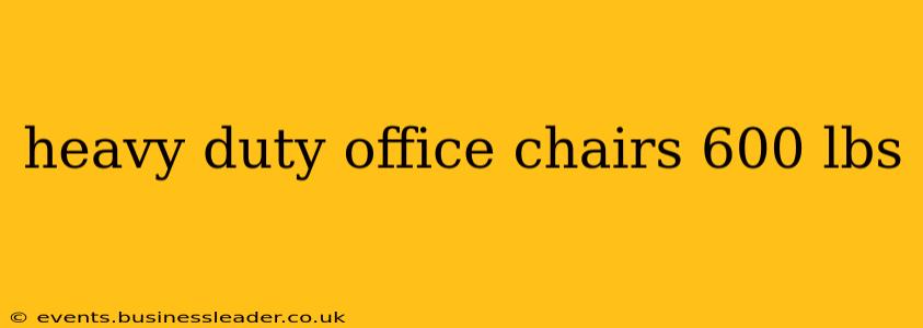 heavy duty office chairs 600 lbs