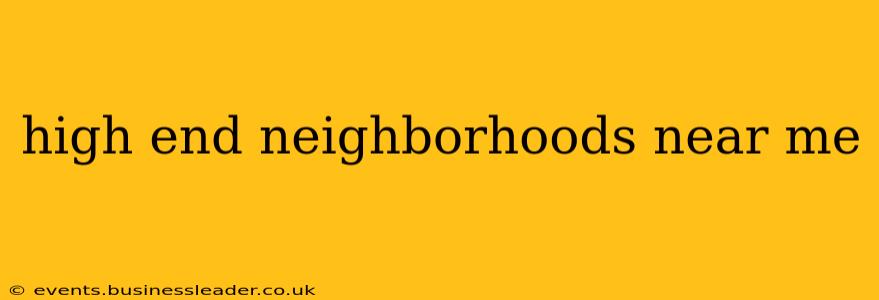 high end neighborhoods near me