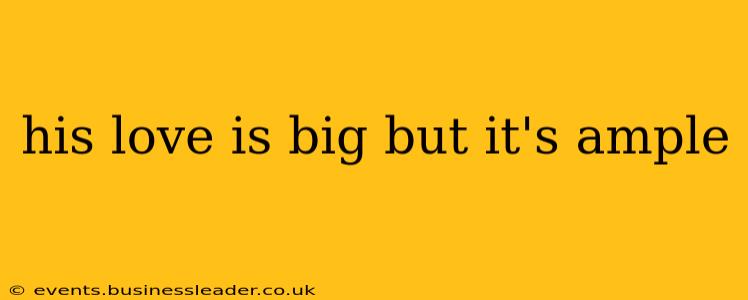 his love is big but it's ample