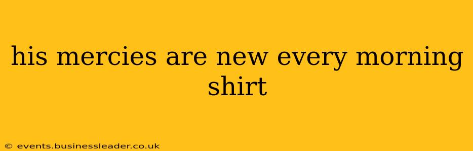 his mercies are new every morning shirt