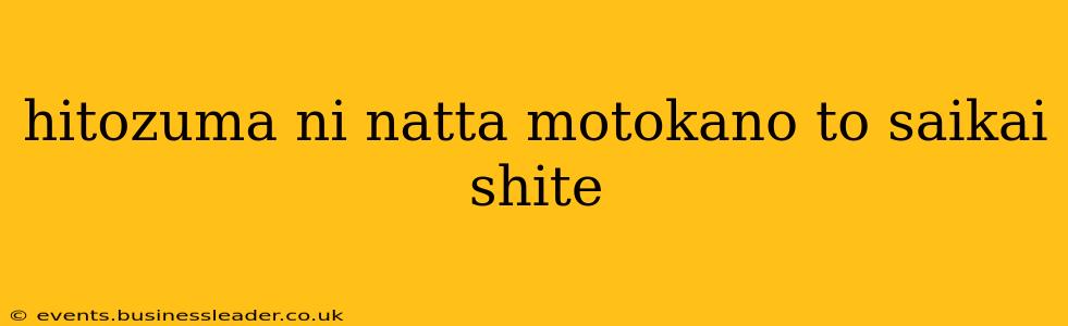 hitozuma ni natta motokano to saikai shite