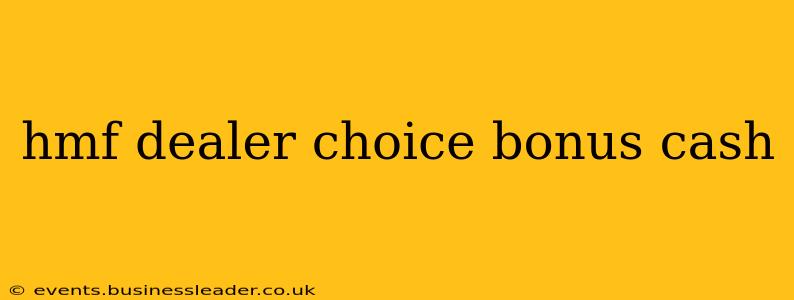 hmf dealer choice bonus cash