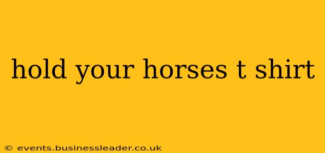 hold your horses t shirt