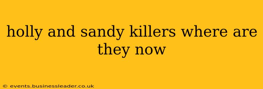 holly and sandy killers where are they now
