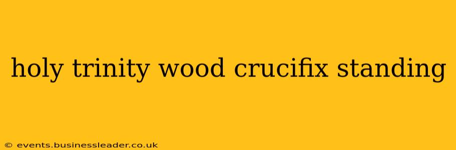 holy trinity wood crucifix standing