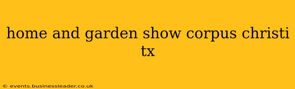 home and garden show corpus christi tx