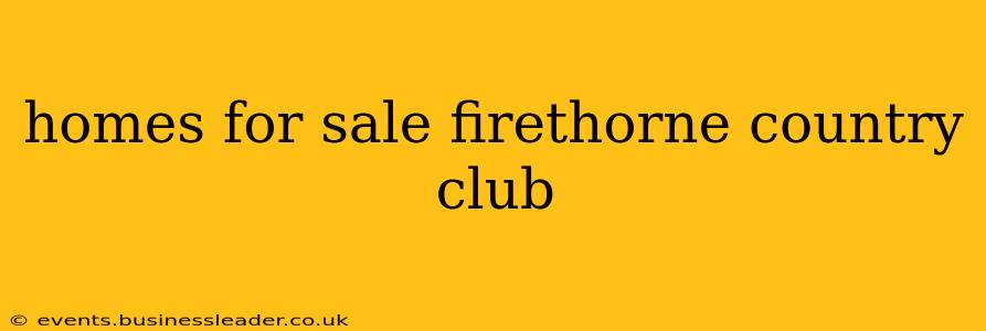 homes for sale firethorne country club
