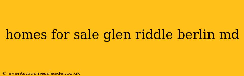 homes for sale glen riddle berlin md