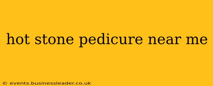 hot stone pedicure near me