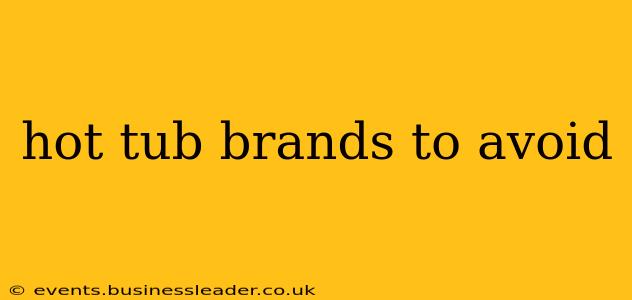 hot tub brands to avoid