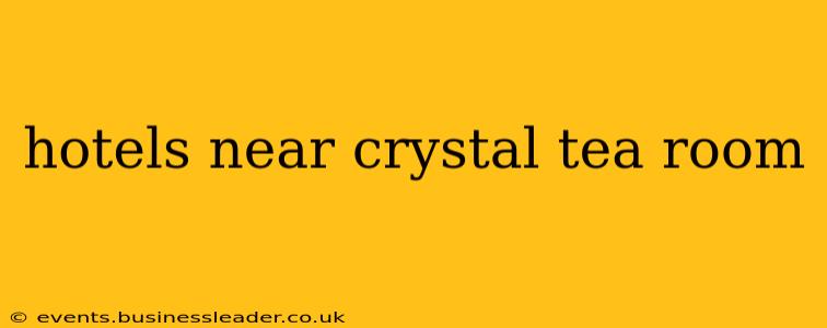 hotels near crystal tea room