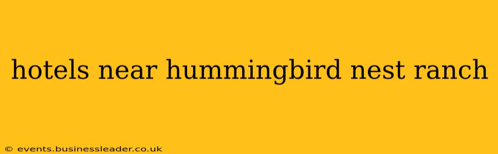 hotels near hummingbird nest ranch