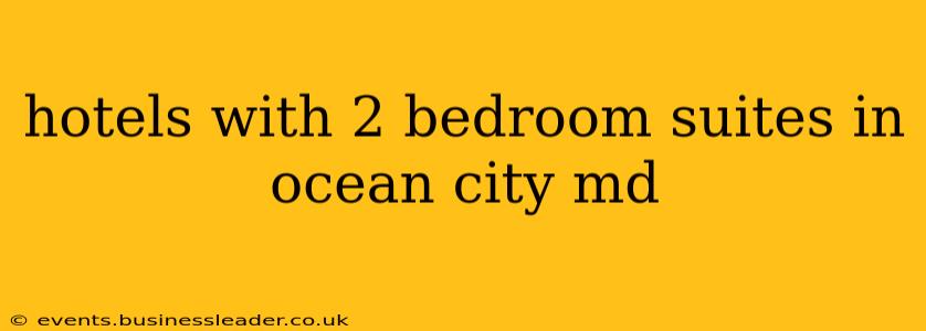 hotels with 2 bedroom suites in ocean city md
