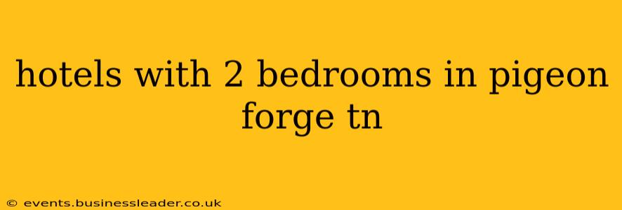 hotels with 2 bedrooms in pigeon forge tn