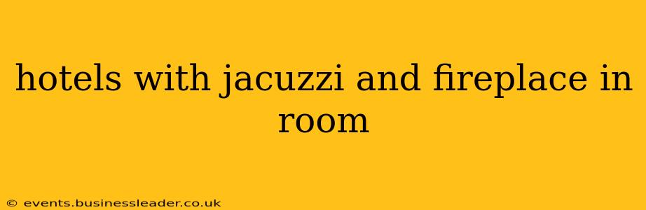 hotels with jacuzzi and fireplace in room
