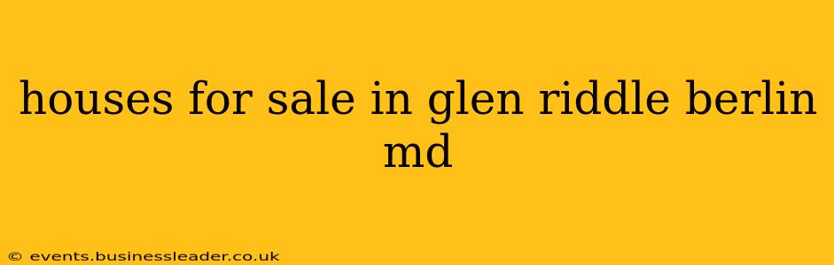 houses for sale in glen riddle berlin md