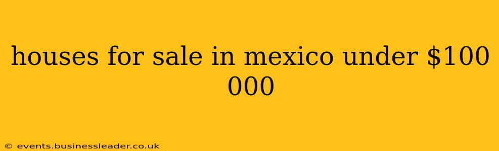 houses for sale in mexico under $100 000