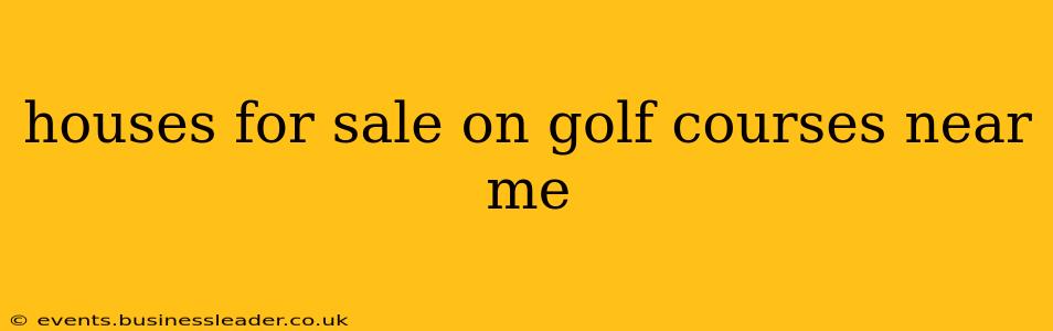 houses for sale on golf courses near me