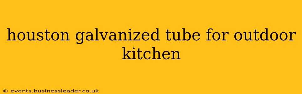 houston galvanized tube for outdoor kitchen