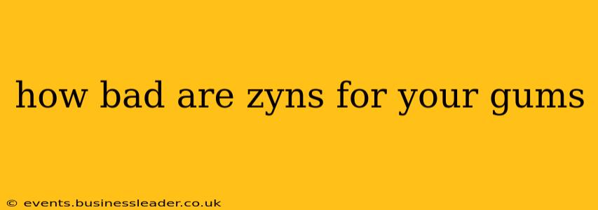 how bad are zyns for your gums