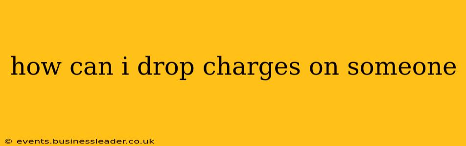 how can i drop charges on someone