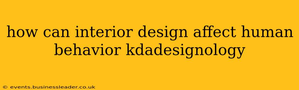 how can interior design affect human behavior kdadesignology
