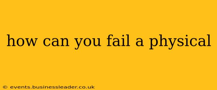 how can you fail a physical
