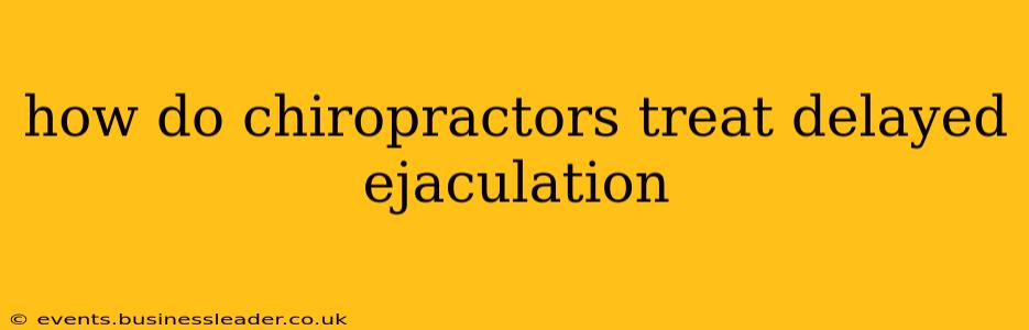 how do chiropractors treat delayed ejaculation