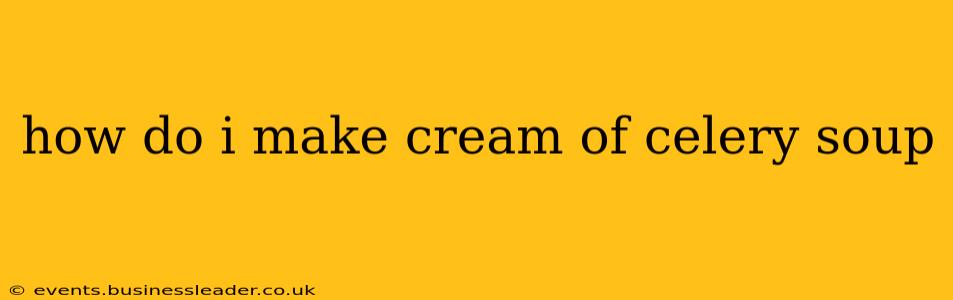 how do i make cream of celery soup