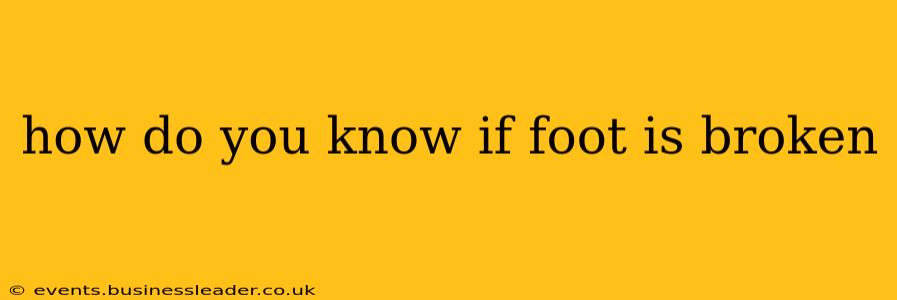 how do you know if foot is broken