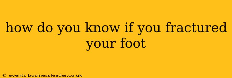 how do you know if you fractured your foot