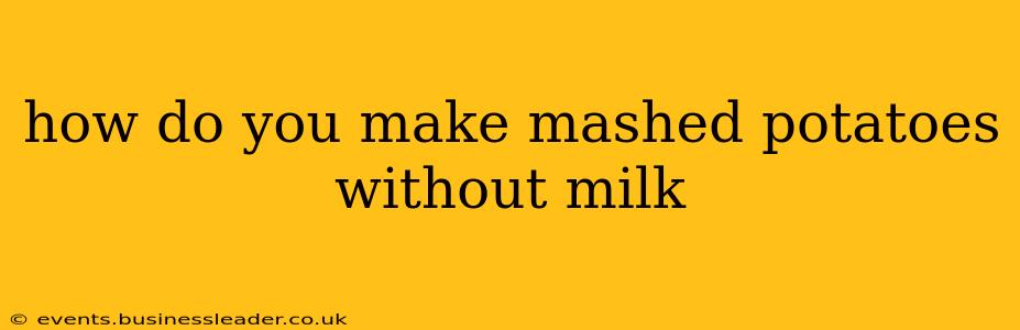 how do you make mashed potatoes without milk