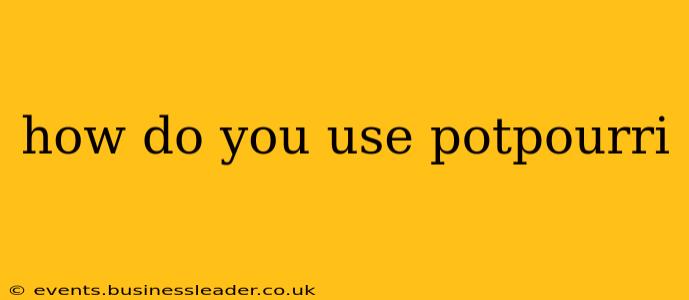 how do you use potpourri