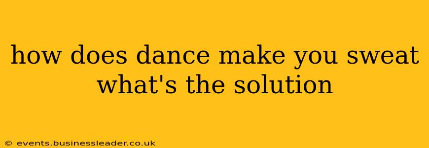 how does dance make you sweat what's the solution
