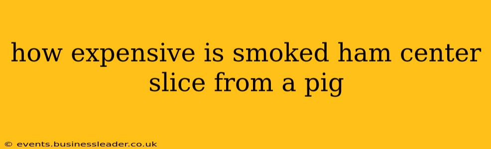 how expensive is smoked ham center slice from a pig