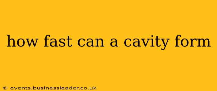how fast can a cavity form