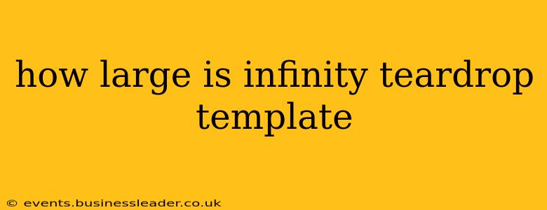 how large is infinity teardrop template